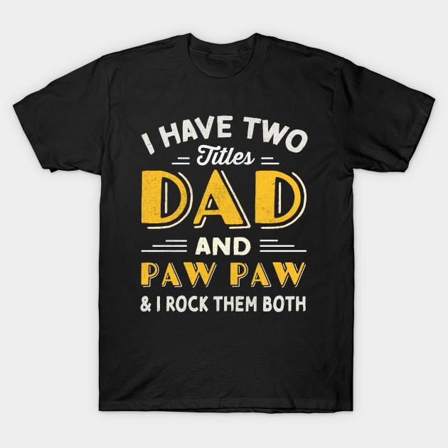 have two titles dad and paw paw and i rock them both T-Shirt by TheDesignDepot